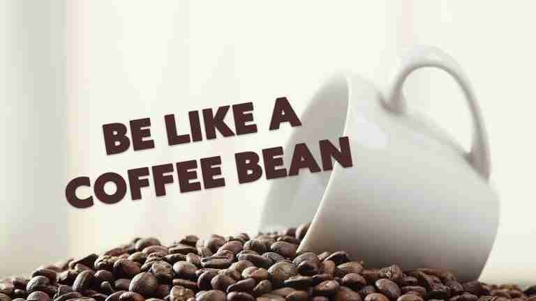 Be Like A Coffee Bean