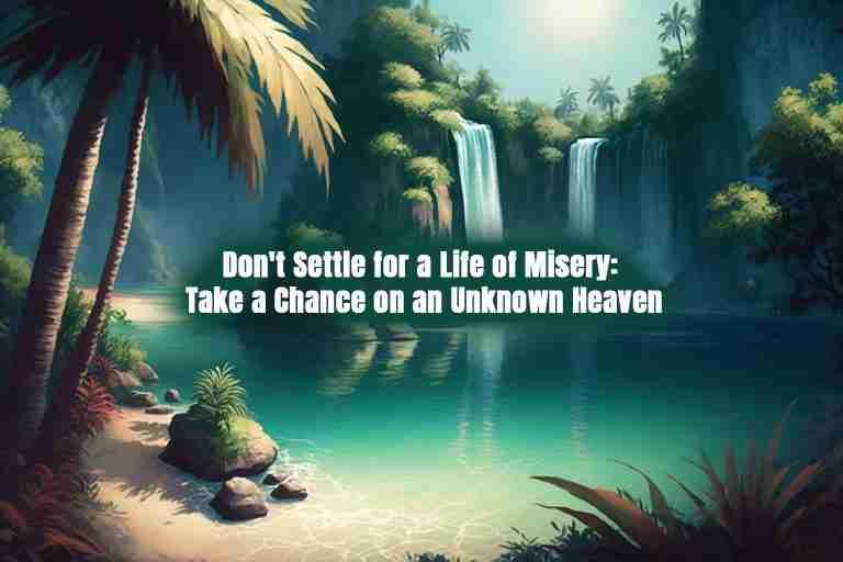 Take a chance on an unknown heaven