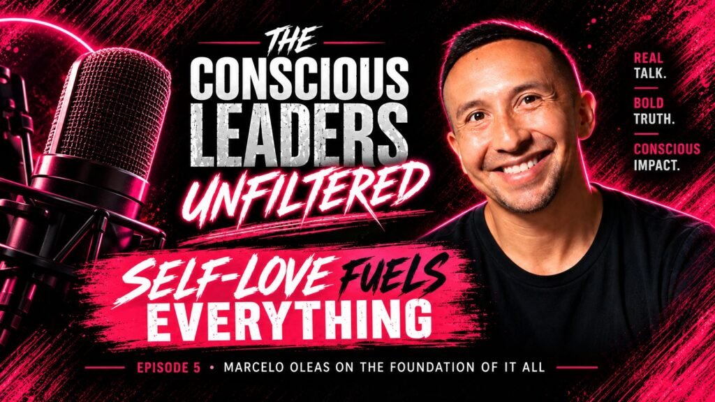The Conscious Leaders Unfiltered Podcast - Episode 5 - Marcelo Oleas guest